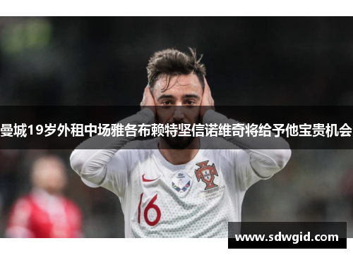 曼城19岁外租中场雅各布赖特坚信诺维奇将给予他宝贵机会 曼城19岁外租中场雅各布赖特坚信诺维奇将给予他宝贵机会