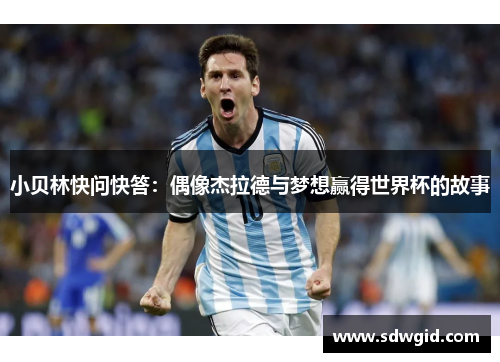 小贝林快问快答:偶像杰拉德与梦想赢得世界杯的故事 小贝林快问快答:偶像杰拉德与梦想赢得世界杯的故事