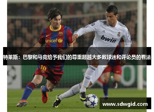 特莱斯：巴黎和马竞给予我们的尊重超越大多数球迷和评论员的看法