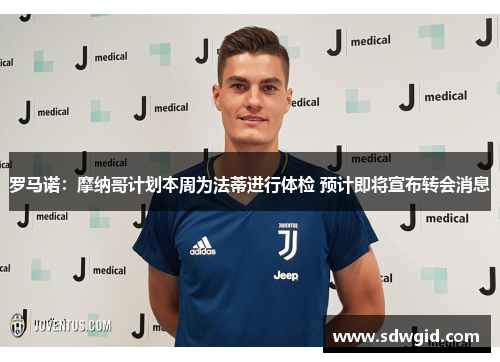 罗马诺:摩纳哥计划本周为法蒂进行体检 预计即将宣布转会消息 罗马诺:摩纳哥计划本周为法蒂进行体检 预计即将宣布转会消息